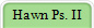 Hawn Ps. II